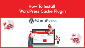 Read more about the article How to Install WordPress Cache Plugin
